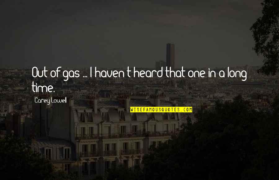 Andy Warhol Most Famous Quote Quotes By Carey Lowell: Out of gas ... I haven't heard that Andy Warhol Most Famous Quote Quotes By Carey Lowell: Out of gas ... I haven't heard that