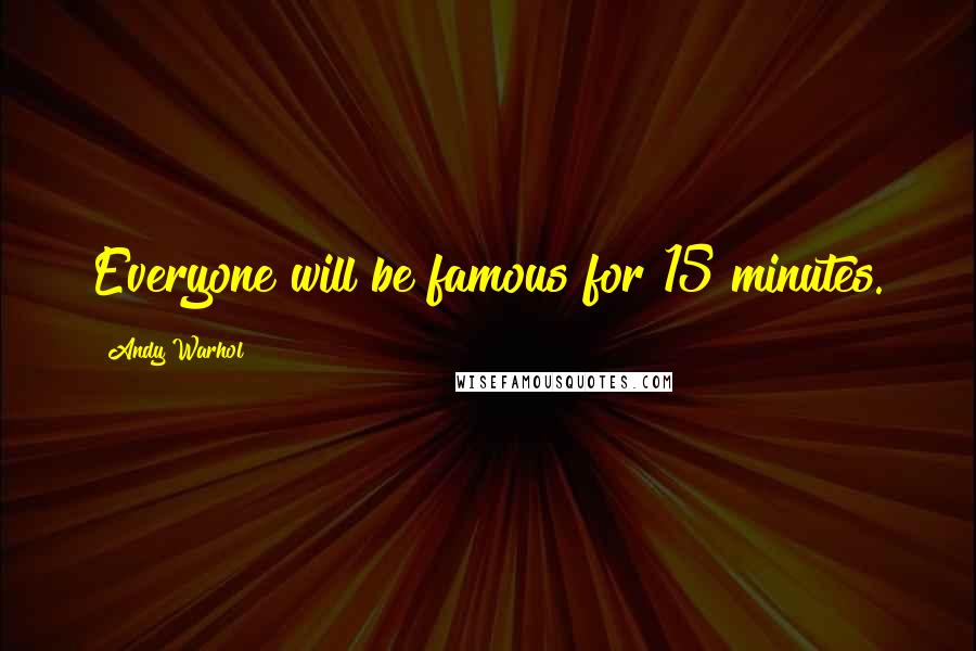 Andy Warhol quotes: Everyone will be famous for 15 minutes.