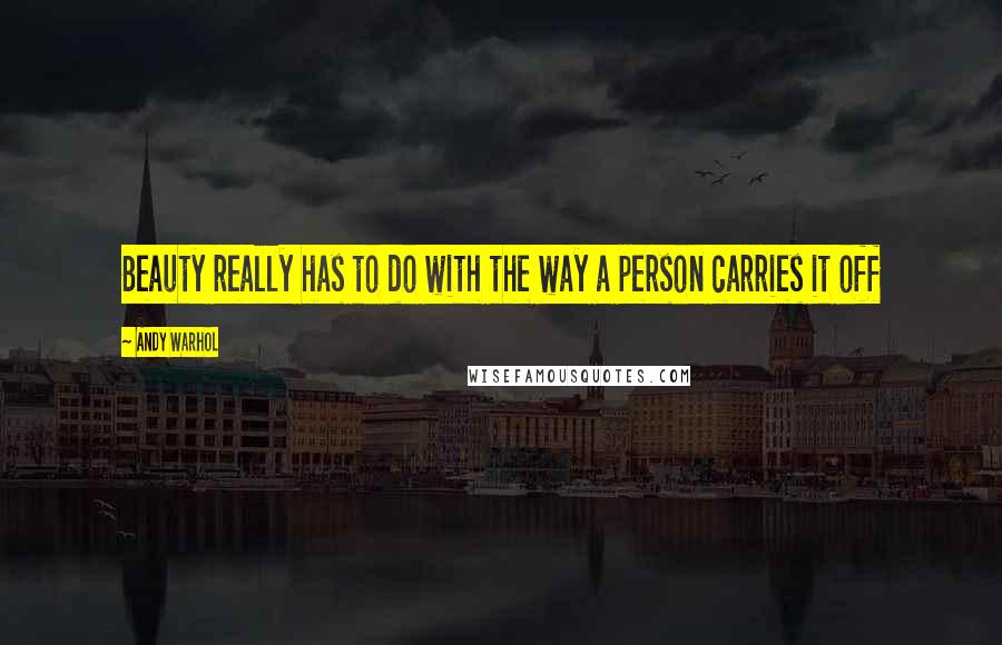 Andy Warhol quotes: Beauty really has to do with the way a person carries it off