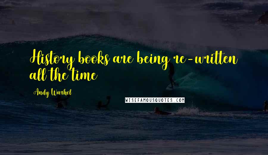 Andy Warhol quotes: History books are being re-written all the time