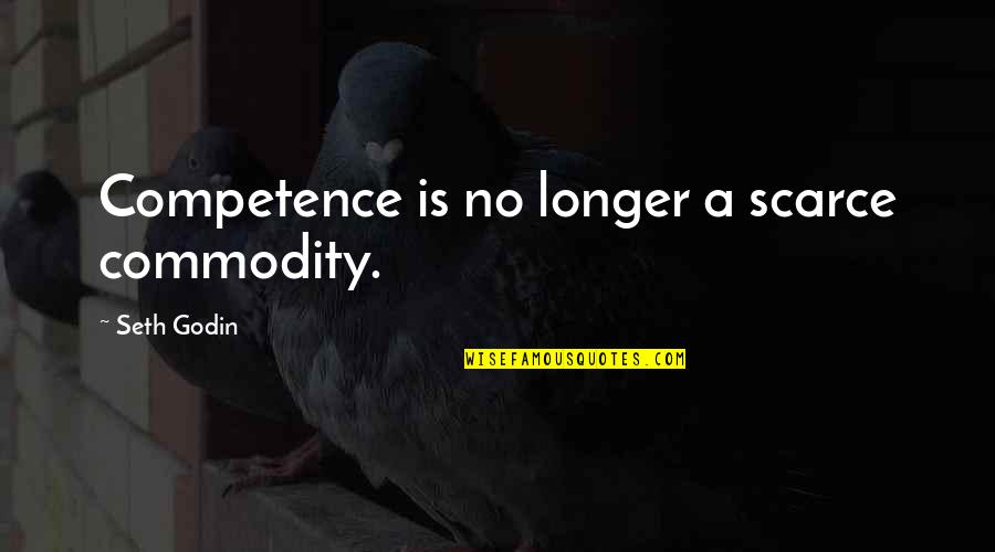 Andy Warn Minutes Quotes By Seth Godin: Competence is no longer a scarce commodity.