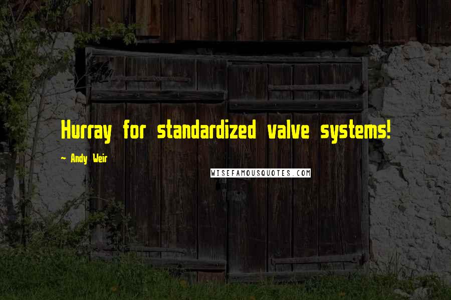 Andy Weir quotes: Hurray for standardized valve systems!