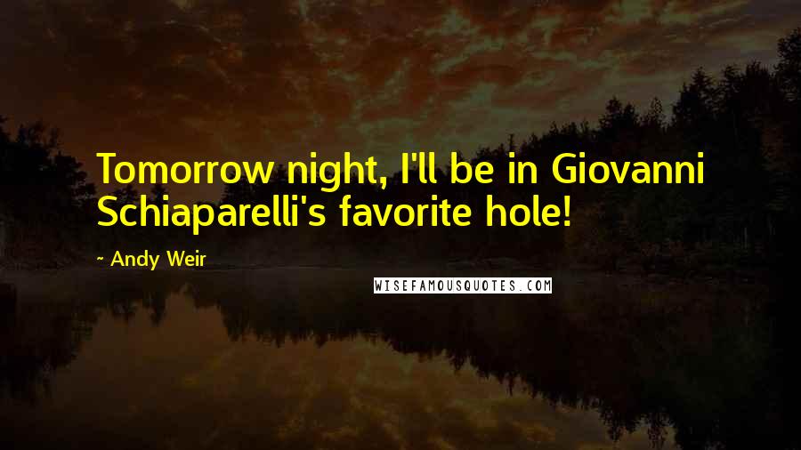 Andy Weir quotes: Tomorrow night, I'll be in Giovanni Schiaparelli's favorite hole!