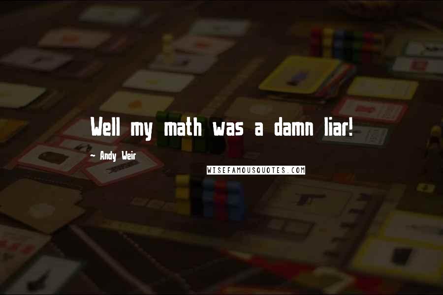 Andy Weir quotes: Well my math was a damn liar!