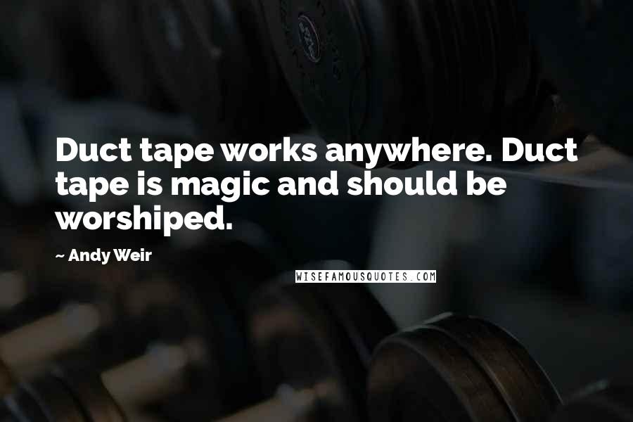 Andy Weir quotes: Duct tape works anywhere. Duct tape is magic and should be worshiped.