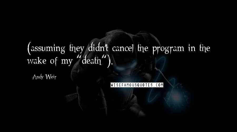 Andy Weir quotes: (assuming they didn't cancel the program in the wake of my "death").