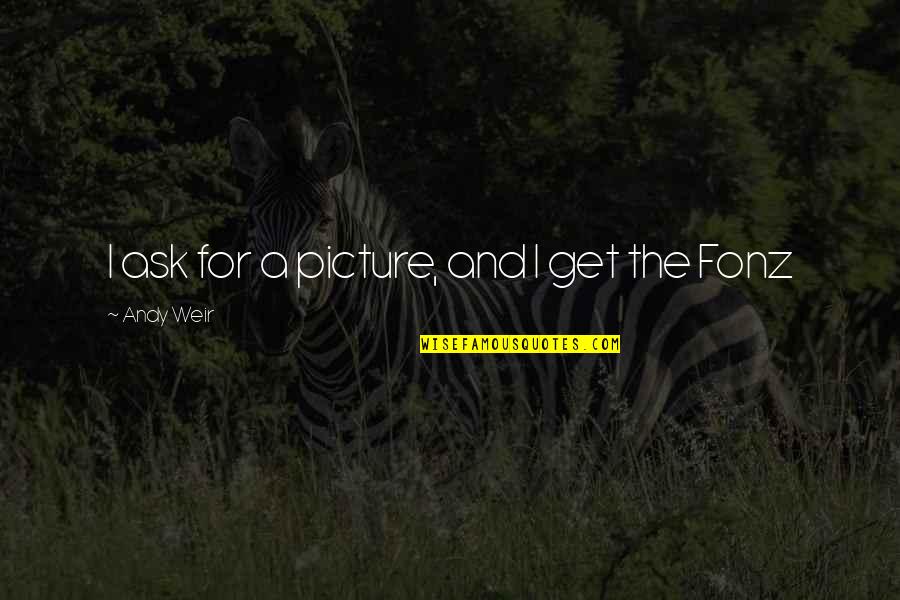 Andy Weir Quotes By Andy Weir: I ask for a picture, and I get Andy Weir Quotes By Andy Weir: I ask for a picture, and I get
