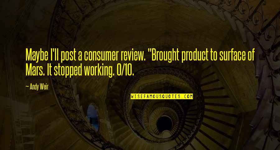 Andy Weir Quotes By Andy Weir: Maybe I'll post a consumer review. "Brought product