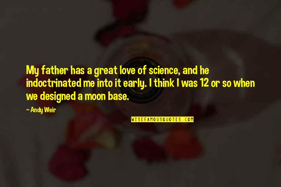Andy Weir Quotes By Andy Weir: My father has a great love of science,