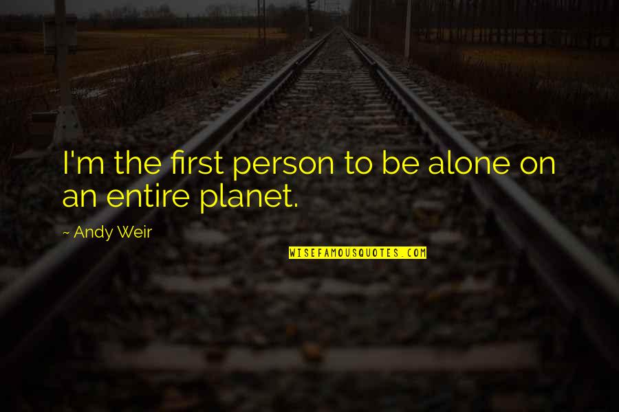 Andy Weir Quotes By Andy Weir: I'm the first person to be alone on