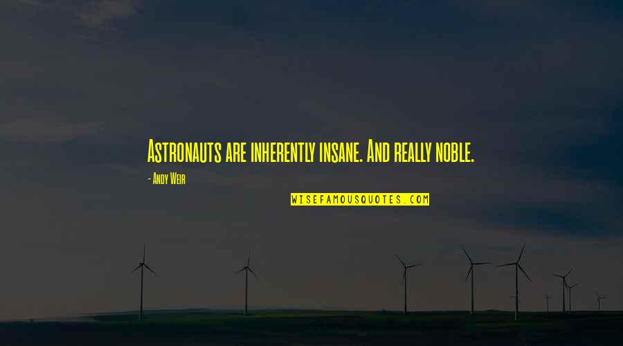 Andy Weir Quotes By Andy Weir: Astronauts are inherently insane. And really noble.