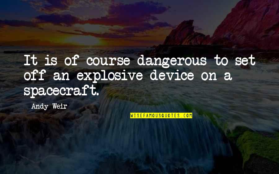 Andy Weir Quotes By Andy Weir: It is of course dangerous to set off