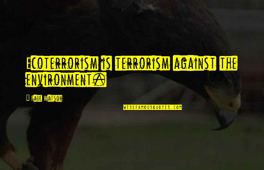 Andy Whitfield Spartacus Quotes By Paul Watson: Ecoterrorism is terrorism against the environment.