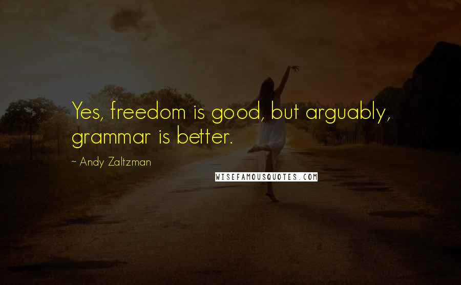 Andy Zaltzman quotes: Yes, freedom is good, but arguably, grammar is better.