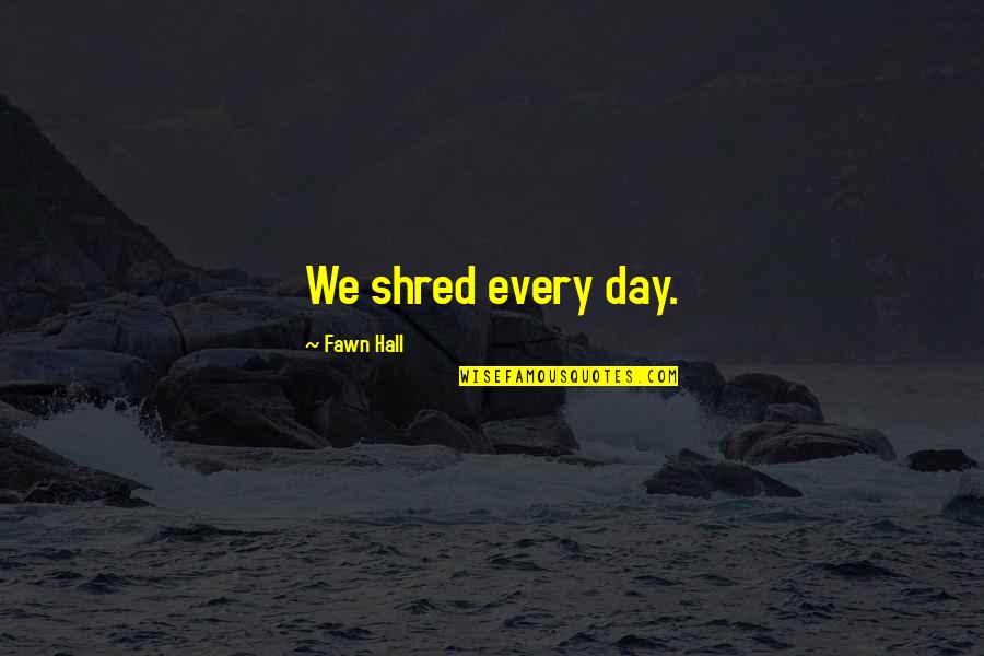 Andy Zaltzman Quotes By Fawn Hall: We shred every day. Andy Zaltzman Quotes By Fawn Hall: We shred every day.