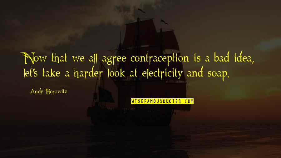 Andy's Quotes By Andy Borowitz: Now that we all agree contraception is a