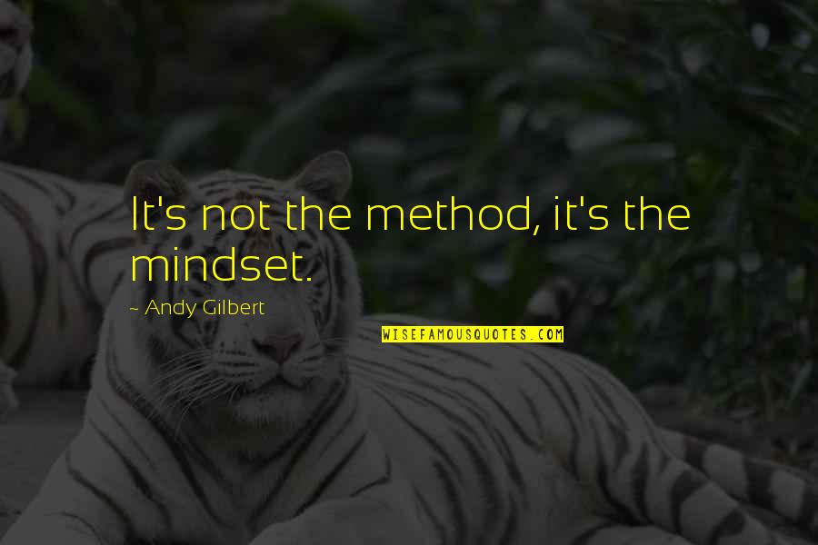 Andy's Quotes By Andy Gilbert: It's not the method, it's the mindset.