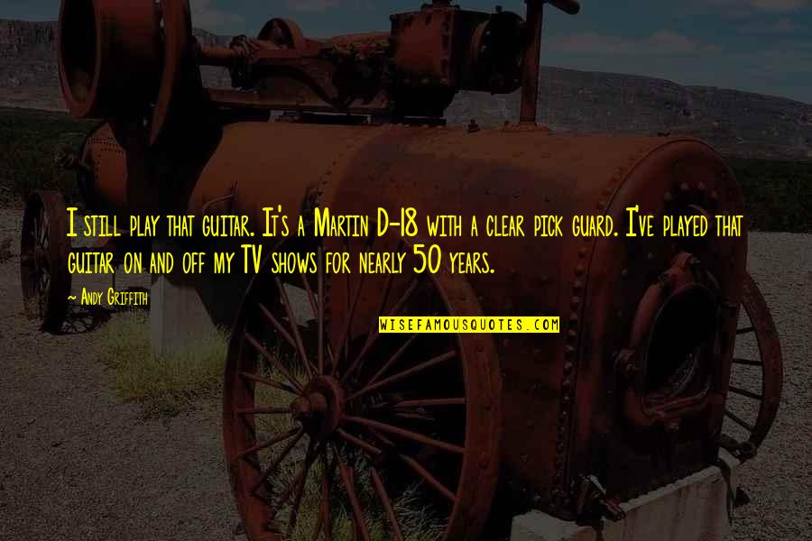 Andy's Quotes By Andy Griffith: I still play that guitar. It's a Martin