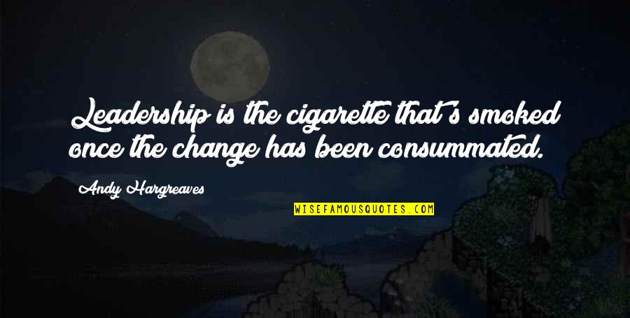 Andy's Quotes By Andy Hargreaves: Leadership is the cigarette that's smoked once the