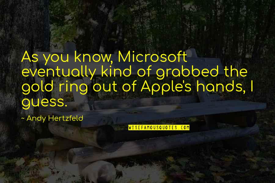 Andy's Quotes By Andy Hertzfeld: As you know, Microsoft eventually kind of grabbed