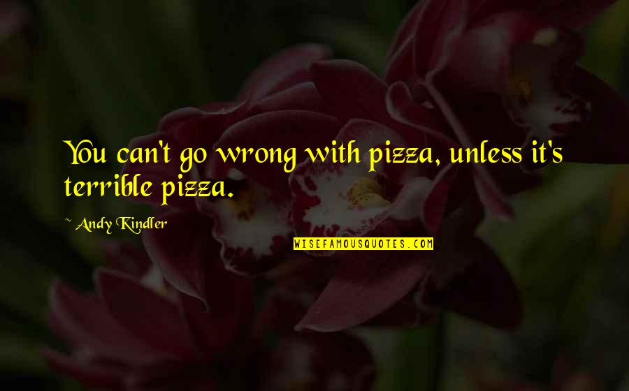 Andy's Quotes By Andy Kindler: You can't go wrong with pizza, unless it's