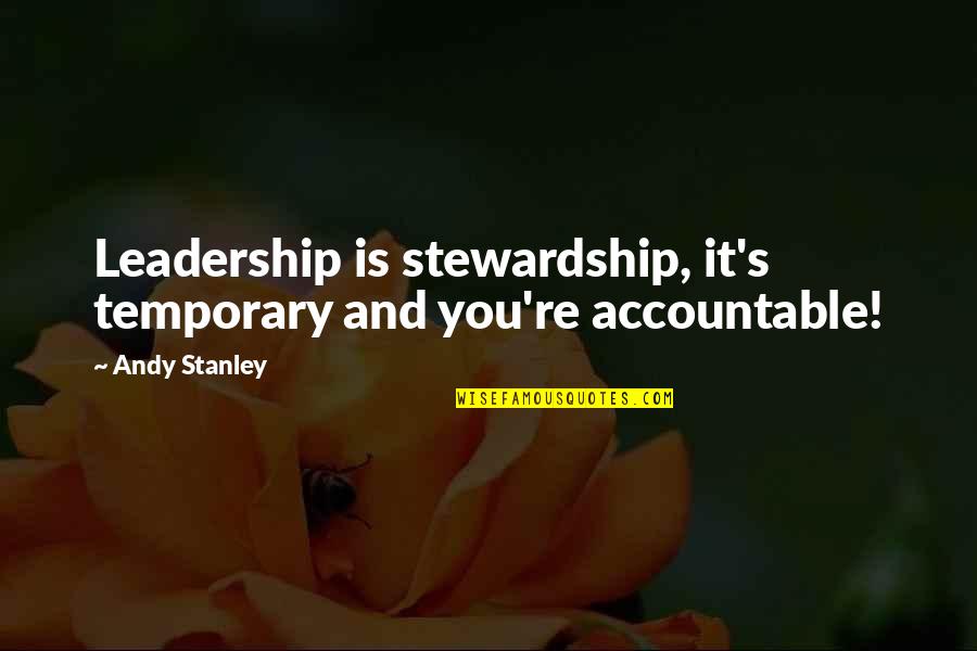 Andy's Quotes By Andy Stanley: Leadership is stewardship, it's temporary and you're accountable!