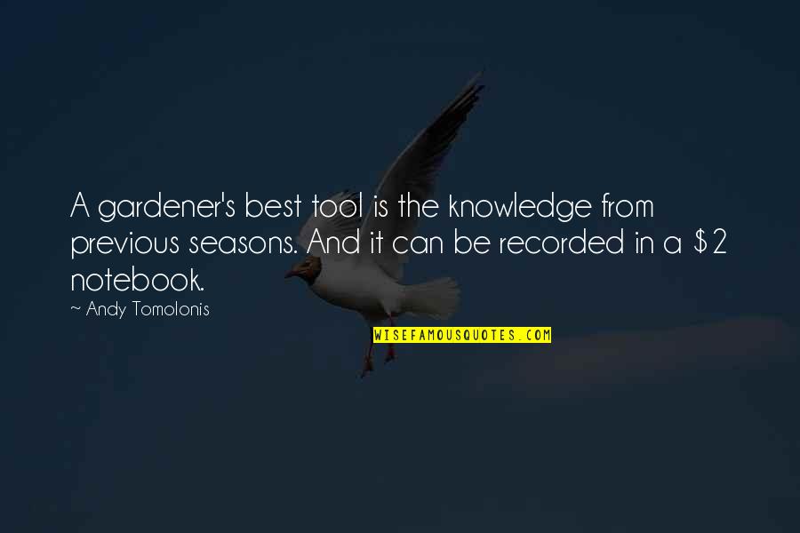 Andy's Quotes By Andy Tomolonis: A gardener's best tool is the knowledge from