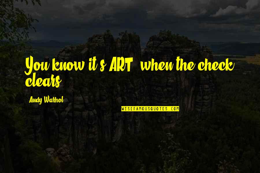 Andy's Quotes By Andy Warhol: You know it's ART, when the check clears.