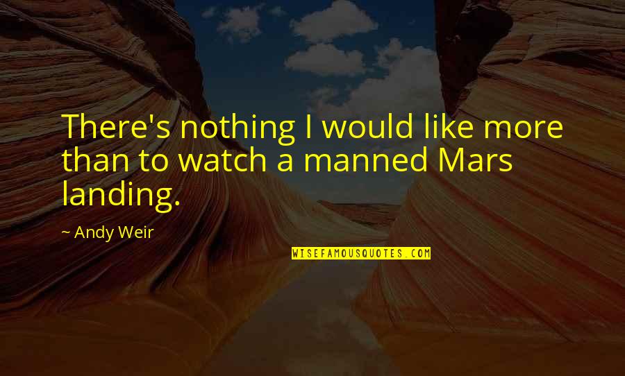 Andy's Quotes By Andy Weir: There's nothing I would like more than to