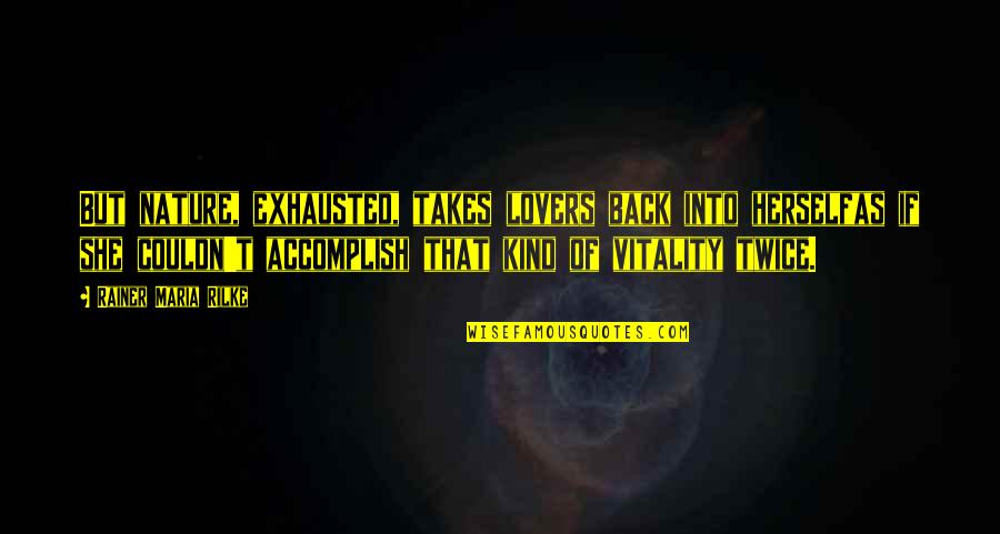 Andzhela Keshishyan Quotes By Rainer Maria Rilke: But nature, exhausted, takes lovers back into herselfas Andzhela Keshishyan Quotes By Rainer Maria Rilke: But nature, exhausted, takes lovers back into herselfas