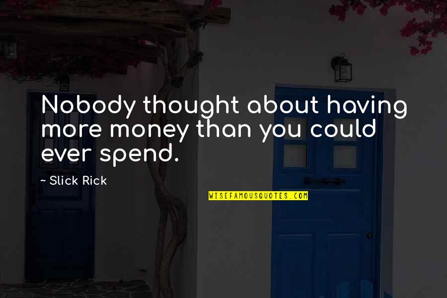 Anearly Quotes By Slick Rick: Nobody thought about having more money than you