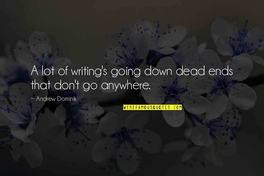 Aneath Quotes By Andrew Dominik: A lot of writing's going down dead ends