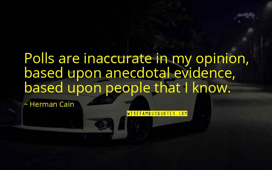 Anecdotal Quotes By Herman Cain: Polls are inaccurate in my opinion, based upon