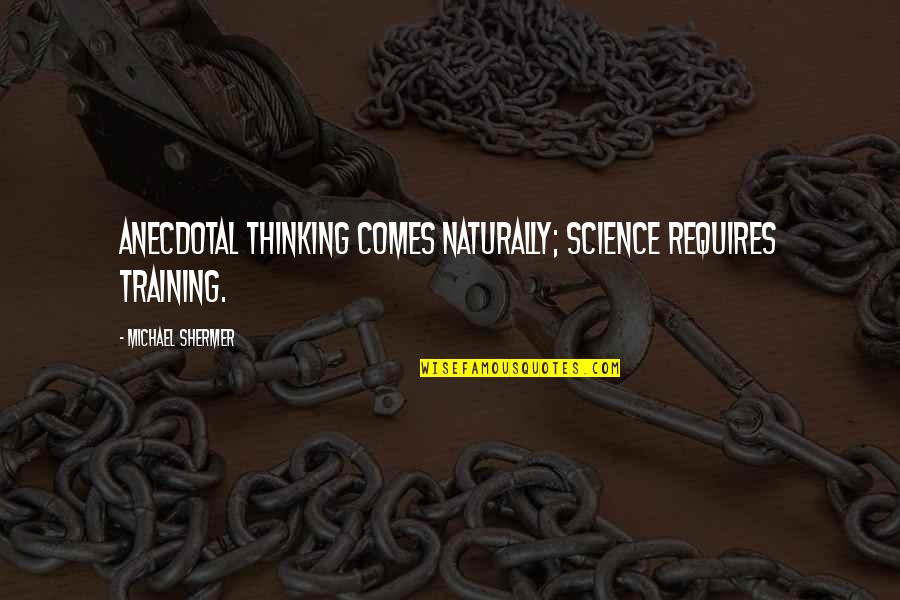 Anecdotal Quotes By Michael Shermer: Anecdotal thinking comes naturally; science requires training.