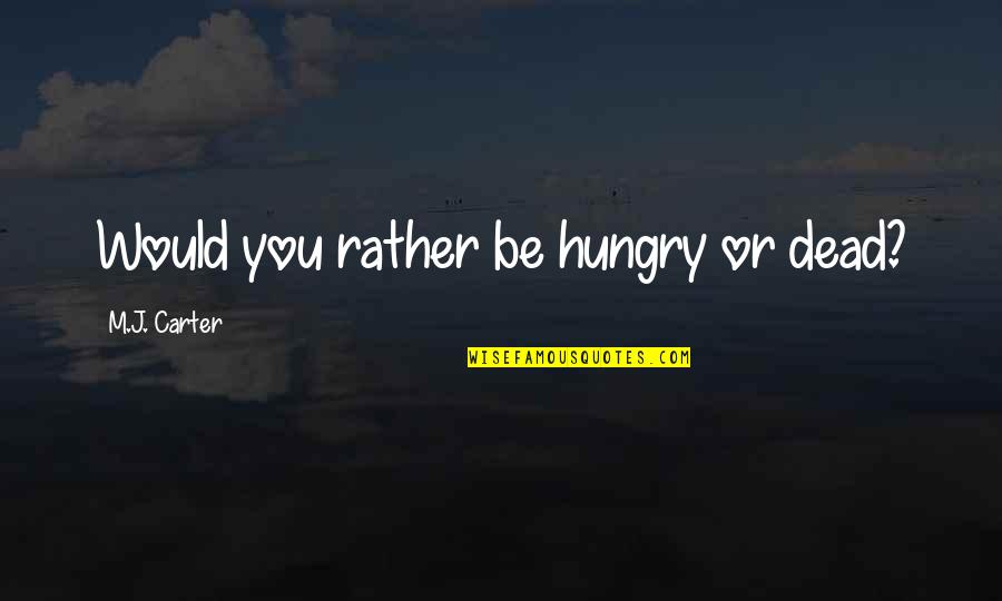 Anecdotas De La Quotes By M.J. Carter: Would you rather be hungry or dead?