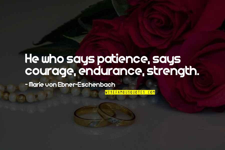 Anecdotas Definicion Quotes By Marie Von Ebner-Eschenbach: He who says patience, says courage, endurance, strength.