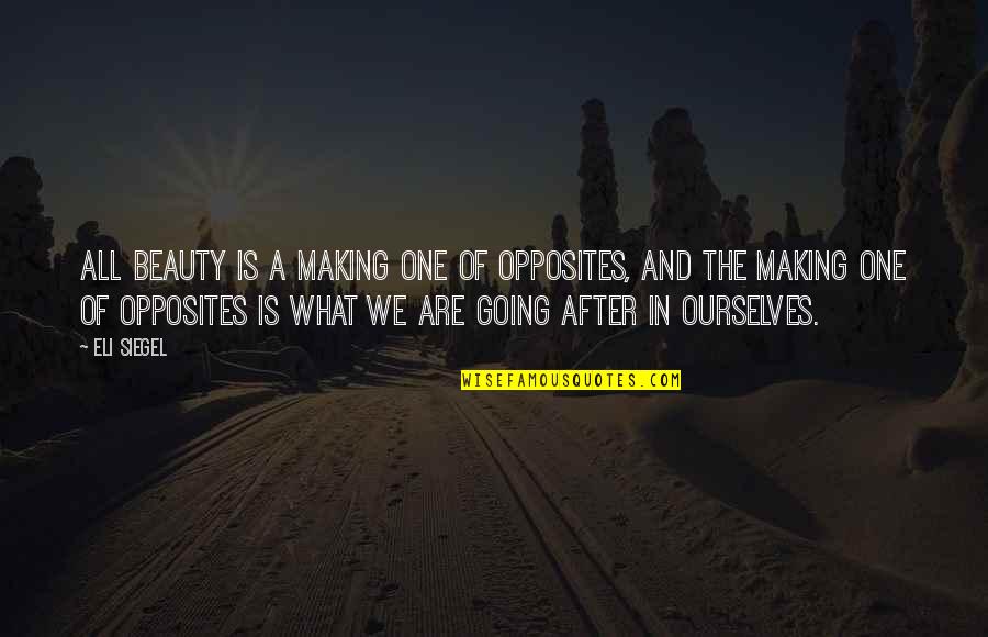 Anecdotes Of Famous People Quotes By Eli Siegel: All beauty is a making one of opposites,