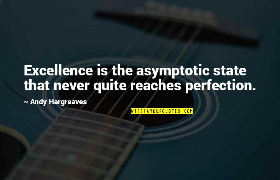 Aneda Quotes By Andy Hargreaves: Excellence is the asymptotic state that never quite
