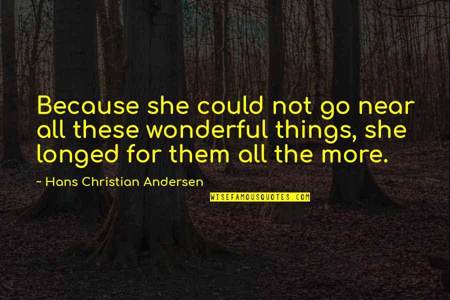 Aneda Quotes By Hans Christian Andersen: Because she could not go near all these