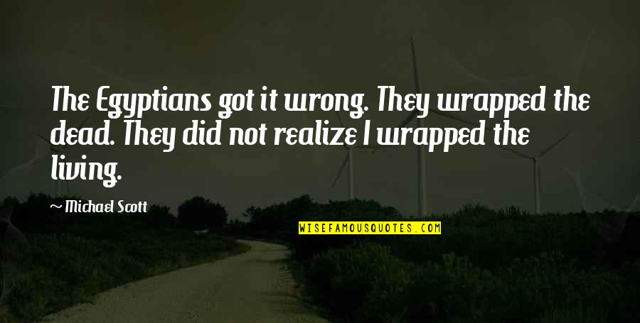 Aneda Sandoval Quotes By Michael Scott: The Egyptians got it wrong. They wrapped the