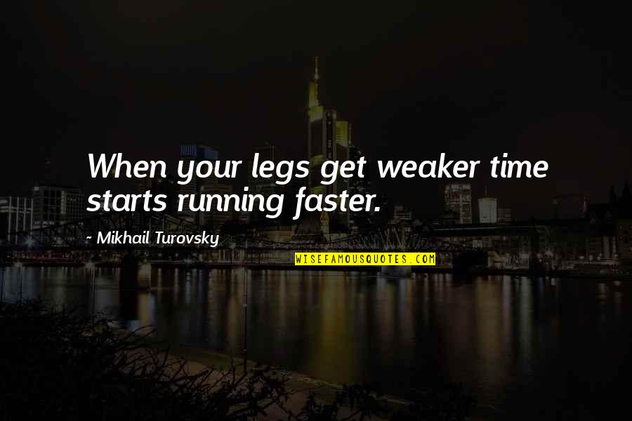 Aneda Sandoval Quotes By Mikhail Turovsky: When your legs get weaker time starts running