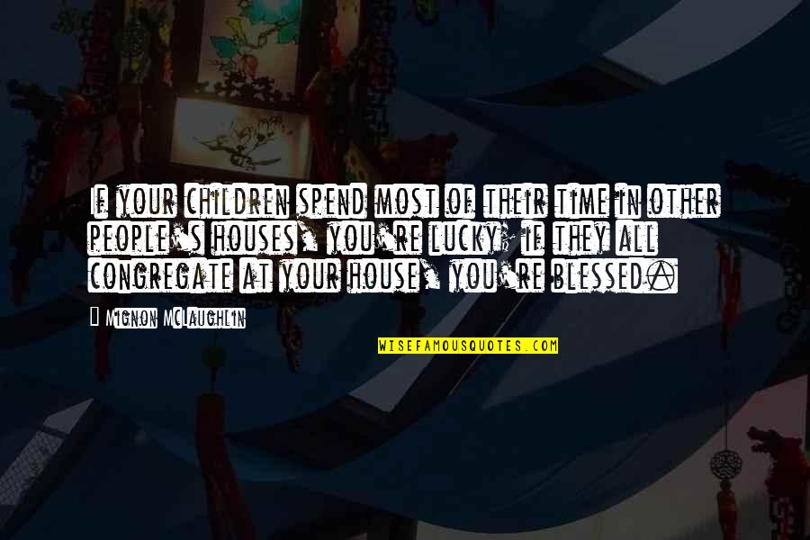 Aneddotica Quotes By Mignon McLaughlin: If your children spend most of their time Aneddotica Quotes By Mignon McLaughlin: If your children spend most of their time