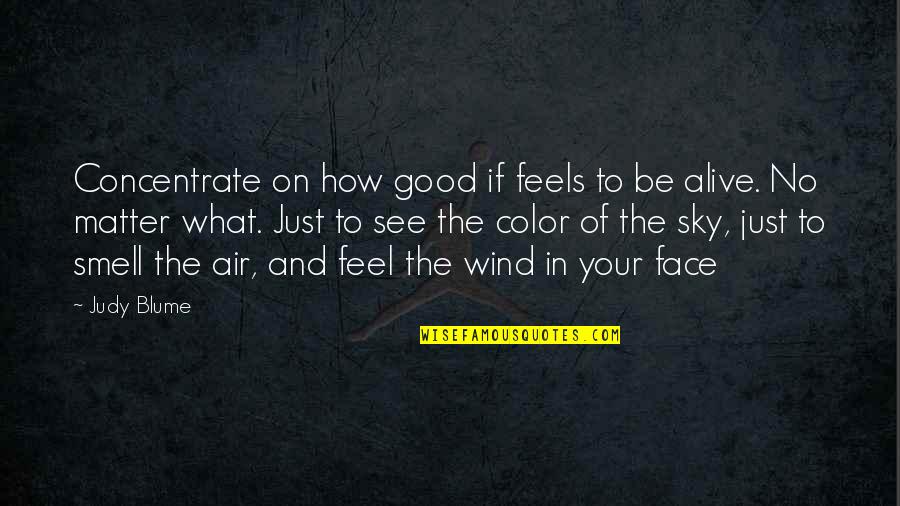 Aneel Bhusri Quotes By Judy Blume: Concentrate on how good if feels to be Aneel Bhusri Quotes By Judy Blume: Concentrate on how good if feels to be
