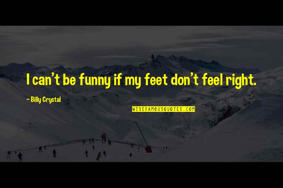 Anees Mansour Quotes By Billy Crystal: I can't be funny if my feet don't Anees Mansour Quotes By Billy Crystal: I can't be funny if my feet don't