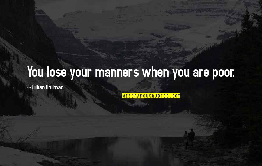 Anees Mansour Quotes By Lillian Hellman: You lose your manners when you are poor. Anees Mansour Quotes By Lillian Hellman: You lose your manners when you are poor.