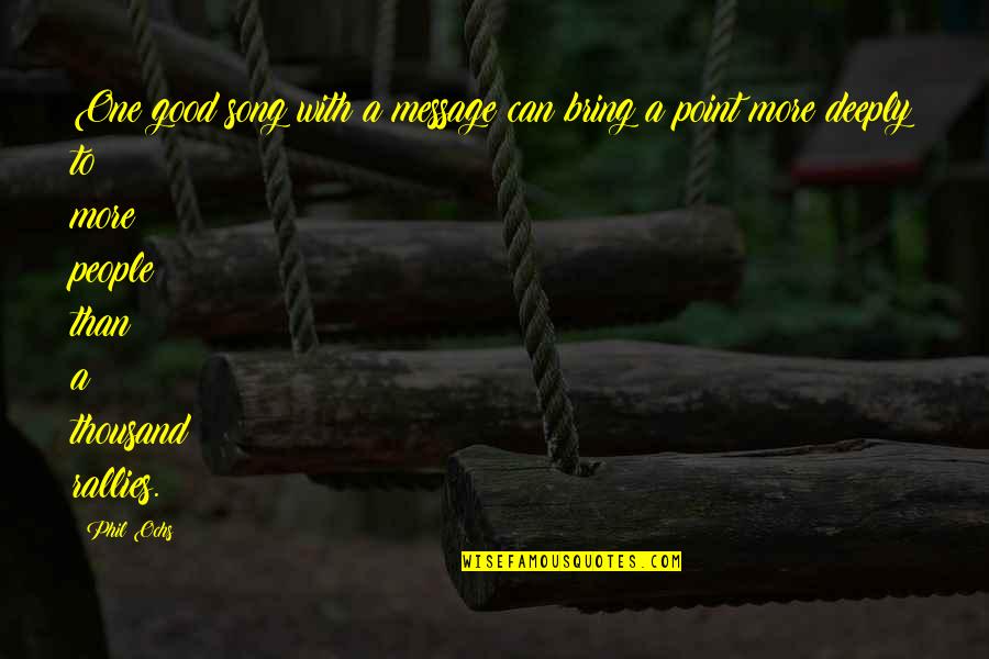 Anees Mansour Quotes By Phil Ochs: One good song with a message can bring Anees Mansour Quotes By Phil Ochs: One good song with a message can bring