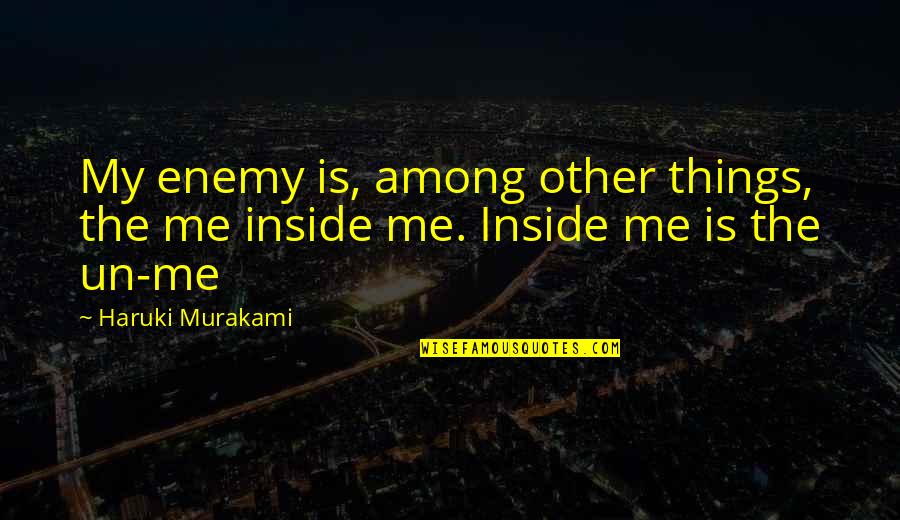 Aneesa The Challenge Quotes By Haruki Murakami: My enemy is, among other things, the me