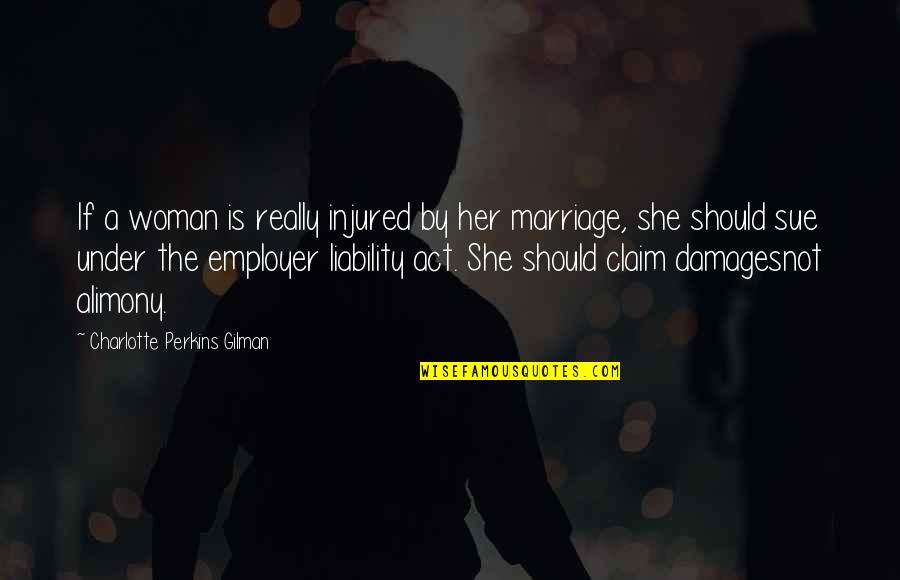 Anegandose Quotes By Charlotte Perkins Gilman: If a woman is really injured by her Anegandose Quotes By Charlotte Perkins Gilman: If a woman is really injured by her