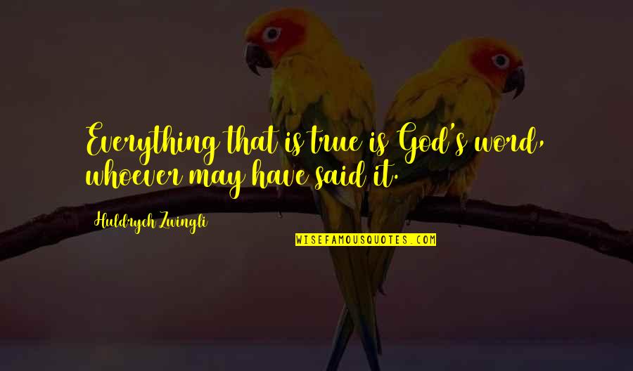 Aneinander Gereit Quotes By Huldrych Zwingli: Everything that is true is God's word, whoever