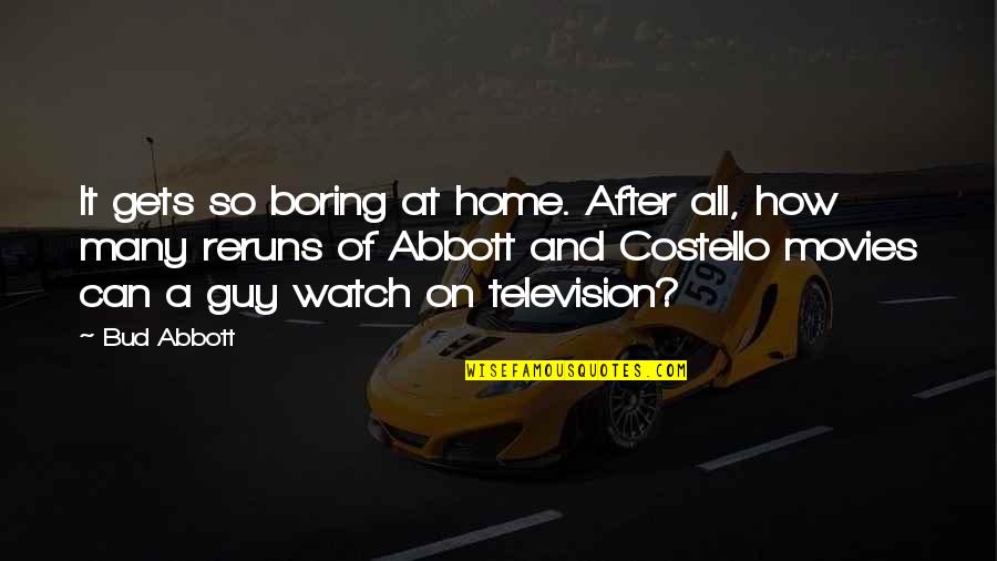 Anejar Quotes By Bud Abbott: It gets so boring at home. After all,